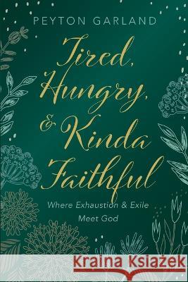 Tired, Hungry, and Kinda Faithful Peyton Garland 9781666797237 Resource Publications (CA)