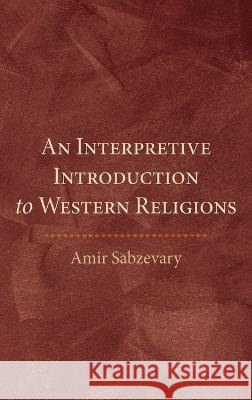 An Interpretive Introduction to Western Religions Amir Sabzevary 9781666797442