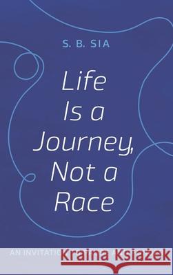 Life Is a Journey, Not a Race S. B. Sia 9781666797466 Resource Publications (CA)