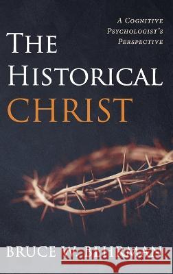 The Historical Christ Bruce W. Behrman 9781666797817 Resource Publications (CA)