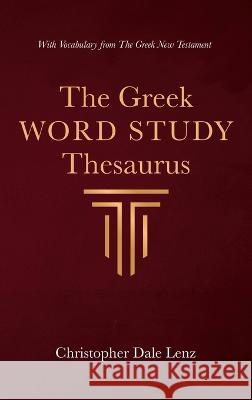 The Greek Word Study Thesaurus Christopher Dale Lenz 9781666798012 Wipf & Stock Publishers