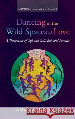 Dancing in the Wild Spaces of Love James H. Olthuis 9781666798036