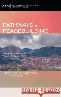 Pathways to Peacebuilding Uchenna D. Anyanwu Amos Yong 9781666798333 Pickwick Publications
