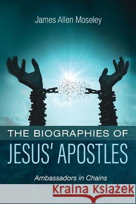 The Biographies of Jesus\' Apostles James Allen Moseley 9781666798609 Resource Publications (CA)