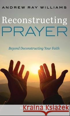 Reconstructing Prayer Andrew Ray Williams, A J Swoboda 9781666798685