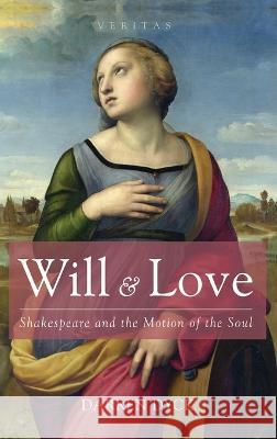 Will & Love: Shakespeare and the Motion of the Soul Darren Dyck 9781666798944 Cascade Books