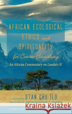 African Ecological Ethics and Spirituality for Cosmic Flourishing Stan Chu Ilo Agbonkhianmeghe E. Orobator 9781666799767 Cascade Books