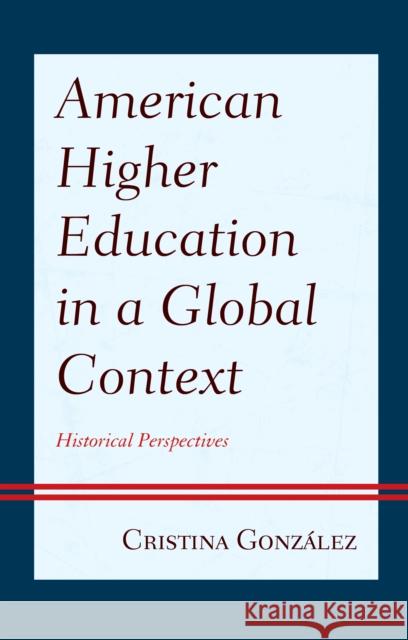 American Higher Education in a Global Context: Historical Perspectives González, Cristina 9781666900071