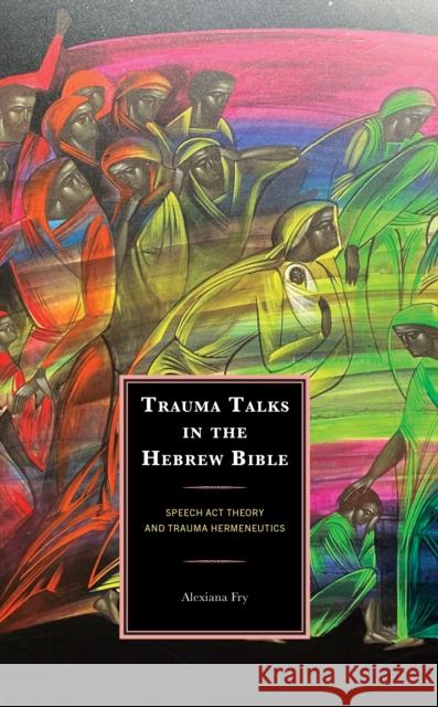 Trauma Talks in the Hebrew Bible Alexiana Fry 9781666900552 Lexington Books