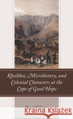 Khoikhoi, Microhistory, and Colonial Characters at the Cape of Good Hope Russel Viljoen 9781666900583 Lexington Books