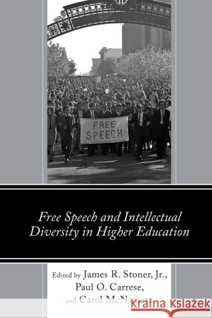 Free Speech and Intellectual Diversity in Higher Education James Stoner Paul Carrese Carol McNamara 9781666900729