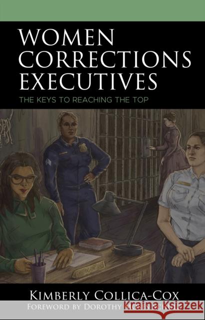 Women Corrections Executives: The Keys to Reaching the Top Kimberly Collica-Cox 9781666900736 Lexington Books