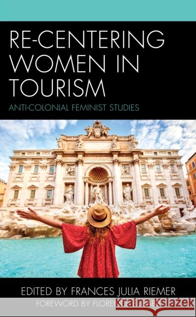 Re-Centering Women in Tourism: Anti-Colonial Feminist Studies  9781666901061 Lexington Books