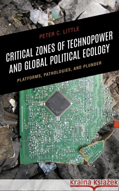 Critical Zones of Technopower and Global Political Ecology Peter C. Little 9781666901092 Lexington Books
