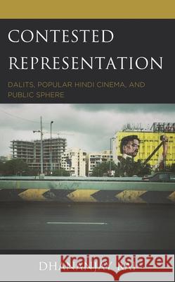 Contested Representation: Dalits, Popular Hindi Cinema, and Public Sphere Rai, Dhananjay 9781666901337 ROWMAN & LITTLEFIELD pod