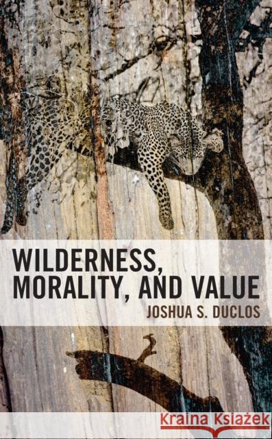 Wilderness, Morality, and Value Joshua Duclos 9781666901368 Lexington Books