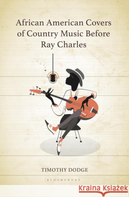 African American Covers of Country Music Before Ray Charles Timothy (Auburn University, USA) Dodge 9781666902174 Bloomsbury Academic