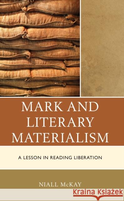 Mark and Literary Materialism: A Lesson in Reading Liberation Niall McKay 9781666902266