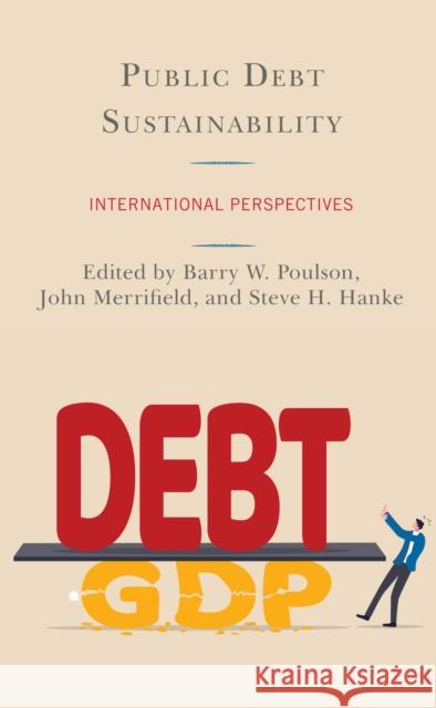 Public Debt Sustainability: International Perspectives Barry W. Poulson John Merrifield Steve Hanke 9781666902563 Lexington Books