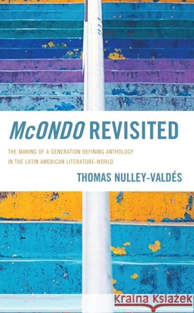 McOndo Revisited: The Making of a Generation Defining Anthology in the Latin American Literature-World Thomas Nulley-Vald?s 9781666903041 Lexington Books