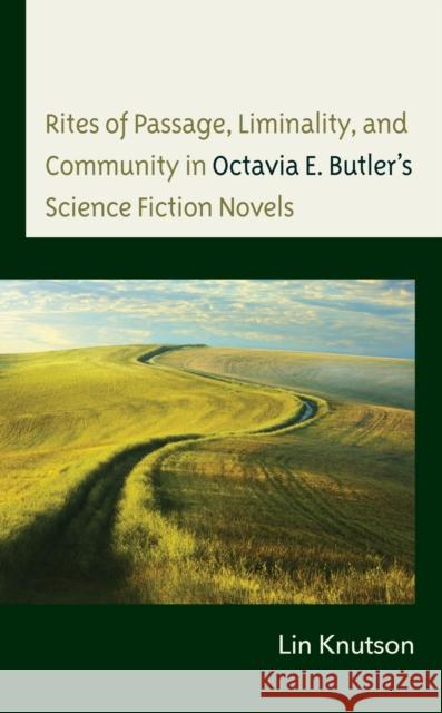 Rites of Passage, Liminality, and Community in Octavia E. Butler's Science Fiction Novels Lin Knutson 9781666903102 Lexington Books