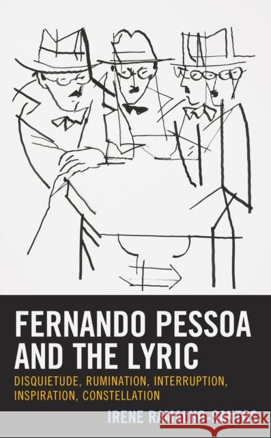 Fernando Pessoa and the Lyric: Disquietude, Rumination, Interruption, Inspiration, Constellation Ramalho-Santos, Irene 9781666903133