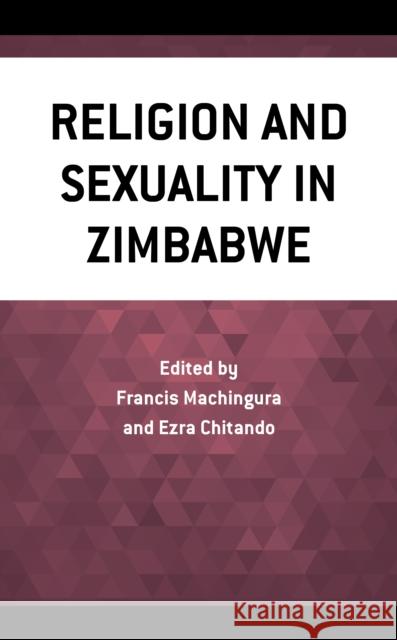 Religion and Sexuality in Zimbabwe Francis Machingura Ezra Chitando Ezra Chitando 9781666903287