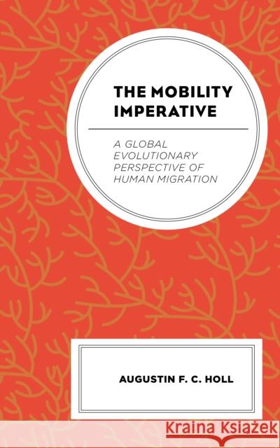 The Mobility Imperative: A Global Evolutionary Perspective of Human Migration Augustin F. C. Holl 9781666903812