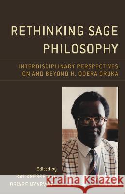 Rethinking Sage Philosophy: Interdisciplinary Perspectives on and Beyond H. Odera Oruka Kai Kresse Oriare Nyarwath 9781666903850 Lexington Books