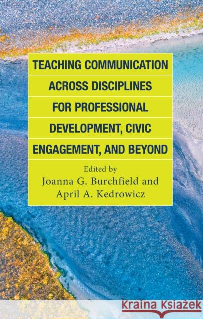 Teaching Communication across Disciplines for Professional Development, Civic Engagement, and Beyond  9781666903942 Lexington Books