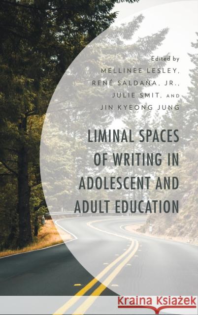 Liminal Spaces of Writing in Adolescent and Adult Education Whitney Beach, Kelly DeLong, Rachel Graham, Cameron James, Elizabeth Davis Jones, Jin Kyeong Jung, Mellinee Lesley, Rene 9781666904000