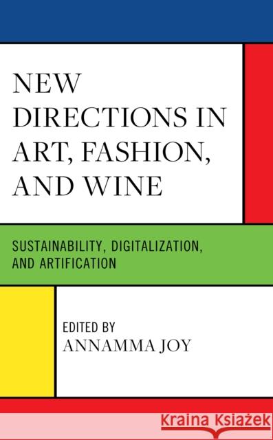 New Directions in Art, Fashion, and Wine: Sustainability, Digitalization, and Artification Annamma Joy Deniz Atik Wided Batat 9781666904093 Lexington Books