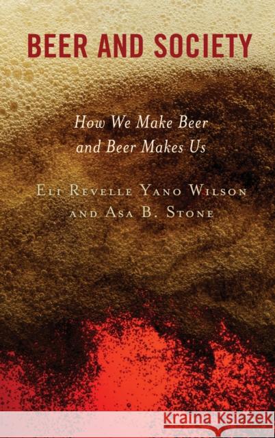 Beer and Society: How We Make Beer and Beer Makes Us Eli Revelle Yano Wilson Asa B. Stone 9781666904338
