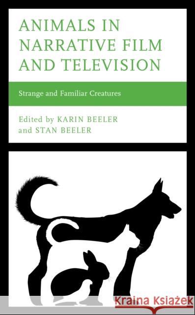 Animals in Narrative Film and Television: Strange and Familiar Creatures Beeler, Karin 9781666904819