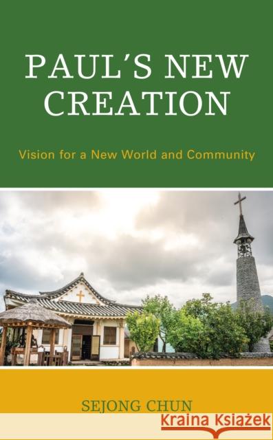 Paul's New Creation: Vision for a New World and Community Sejong Chun 9781666905083