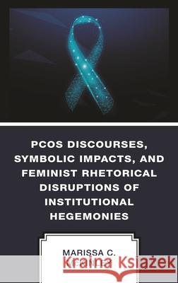 Rhetorical Investigations of the Polycystic Ovarian Syndrome Body in Media: Countering a Wicked Problem Marissa C. McKinley 9781666905502 Lexington Books