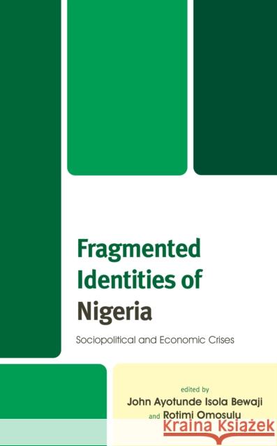 Fragmented Identities of Nigeria: Sociopolitical and Economic Crises Bewaji, John Ayotunde Isola 9781666905830