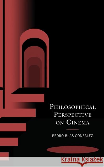 Philosophical Perspective on Cinema Pedro Blas Gonzalez 9781666906226 Lexington Books