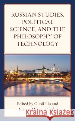 Russian Studies, Political Science, and the Philosophy of Technology Guoli Liu Joanna Drzewieniecki Guoli Liu 9781666906356