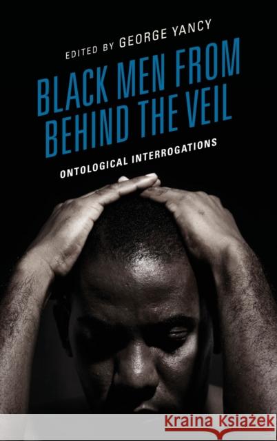 Black Men from Behind the Veil: Ontological Interrogations George Yancy Houston a. Baker Jr.                     Semassa Boko 9781666906479 Lexington Books
