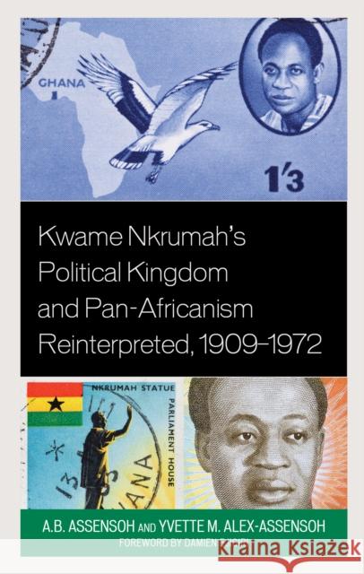 Kwame Nkrumah's Political Kingdom and Pan-Africanism Reinterpreted, 1909-1972 Assensoh, A. B. 9781666906745 ROWMAN & LITTLEFIELD pod