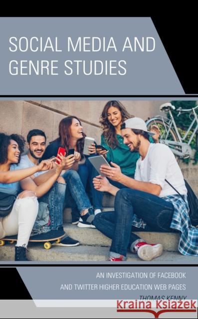 Social Media and Genre Studies: An Investigation of Facebook and Twitter Higher Education Web Pages Thomas Kenny 9781666907353 Lexington Books