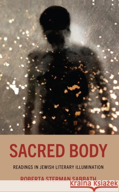 Sacred Body: Readings in Jewish Literary Illumination Roberta Sabbath 9781666907964 Lexington Books