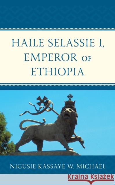 Haile Selassie I, Emperor of Ethiopia Nigusie Kassaye W. Michael 9781666908237 Lexington Books