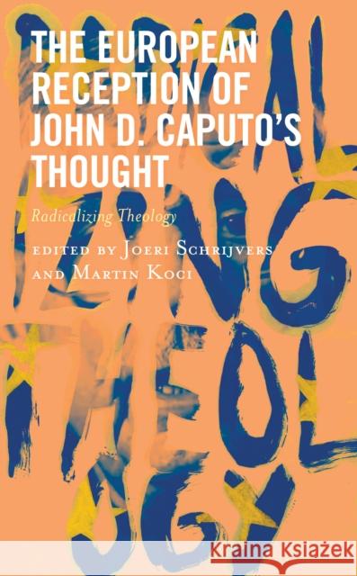 The European Reception of John D. Caputo's Thought: Radicalizing Theology Schrijvers, Joeri 9781666908411