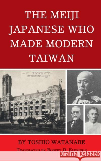 The Meiji Japanese Who Made Modern Taiwan Toshio Watanabe, Robert D. Eldridge 9781666908534 Lexington Books