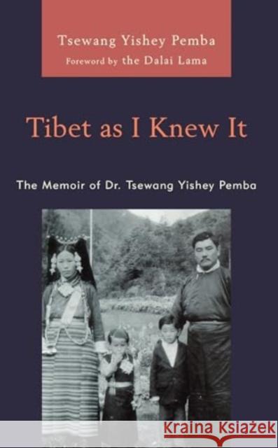 Tibet as I Knew It: The Memoir of Dr. Tsewang Yishey Pemba Tsewang Yishey Pemba The Dalai Lama 9781666908589 Lexington Books