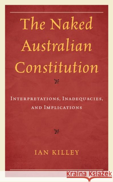 The Naked Australian Constitution: Interpretations, Inadequacies, and Implications Ian Killey 9781666908862 Lexington Books