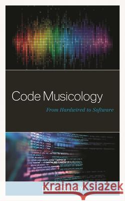 Code Musicology: From Hardwired to Software Denis Crowdy 9781666909210 Lexington Books