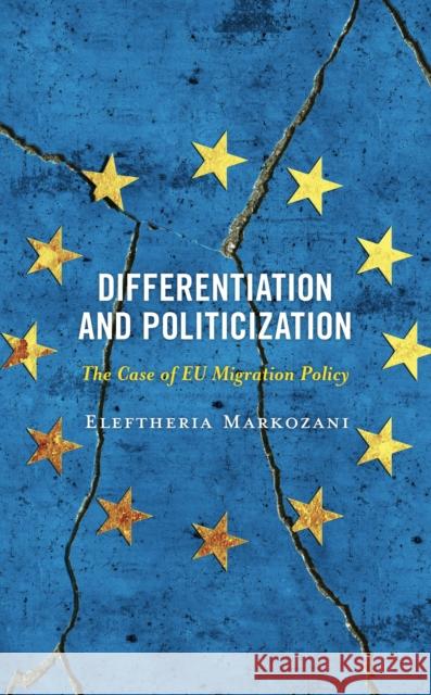 Differentiation and Politicization: The Case of Eu Migration Policy Eleftheria Markozani 9781666909227 Lexington Books